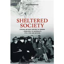 Sheltered Society: Civilian Air raid shelters in Sweden 1918-40 and beyond (Inbunden)
