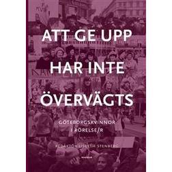 Att ge upp har inte övervägts : Göteborgskvinnor i rörelse/r (Inbunden)