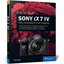 Sony Alpha 7 IV: Das Handbuch zur Kamera. Professionell fotografieren mit der spiegellosen Vollformatkamera. Alle Funktionen, Programme und Menüs