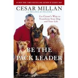 Be the Pack Leader: Use Cesar's Way to Transform Your Dog... and Your Life (Häftad, 2008)