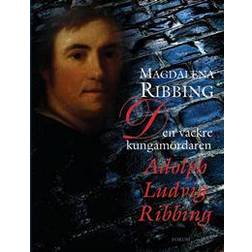 Den vackre kungamördaren, Adolph Ludvig Ribbing: Ett 1700-talsliv (E-bok)